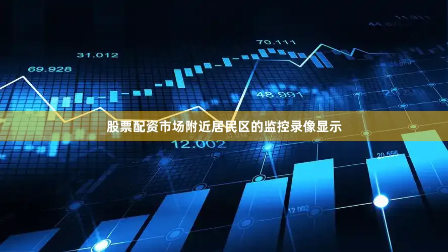 股票配资市场附近居民区的监控录像显示