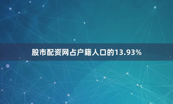 股市配资网占户籍人口的13.93%