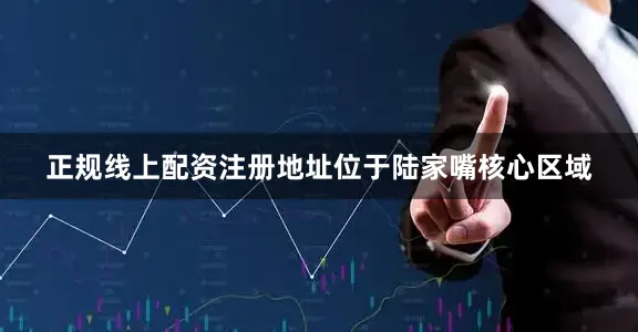 正规线上配资注册地址位于陆家嘴核心区域