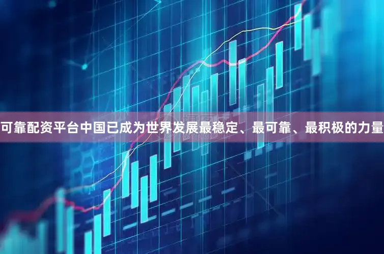 可靠配资平台中国已成为世界发展最稳定、最可靠、最积极的力量