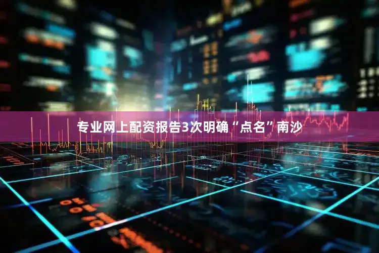 专业网上配资报告3次明确“点名”南沙