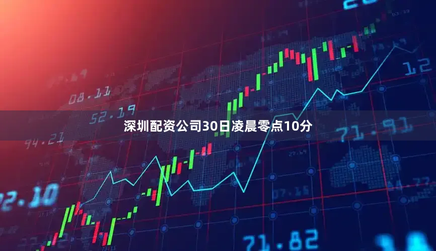 深圳配资公司30日凌晨零点10分